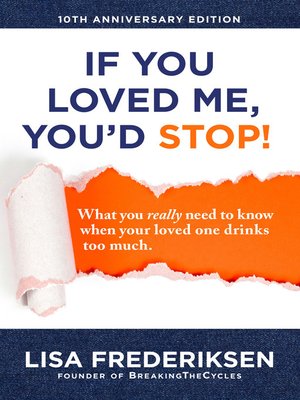 cover image of 10th Anniversary Edition If You Loved Me, You'd Stop!: What you really need to know when your loved one drinks too much.